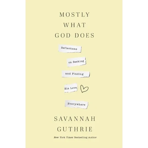 Mostly What God Does: Reflections on Seeking and Finding His Love Everywhere - Paperback