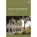 Trees in Ancient Rome: Growing an Empire in the Late Republic and Early Principate - Hardcover