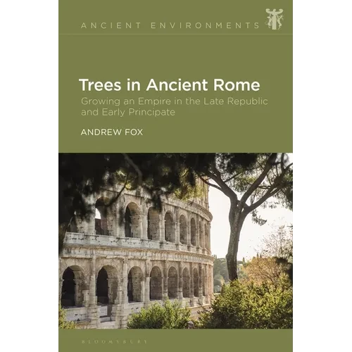 Trees in Ancient Rome: Growing an Empire in the Late Republic and Early Principate - Hardcover
