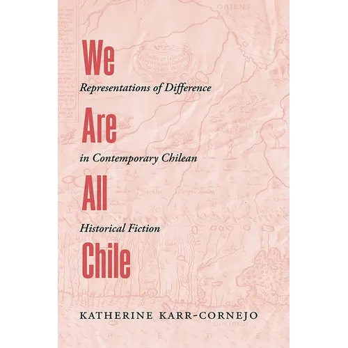 We Are All Chile: Representations of Difference in Contemporary Chilean Historical Fiction - Paperback