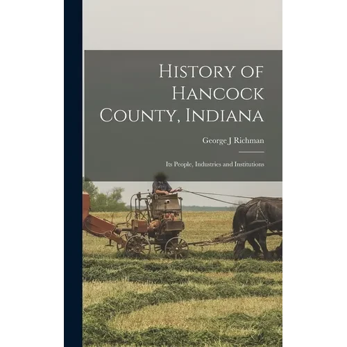 History of Hancock County, Indiana; its People, Industries and Institutions - Hardcover