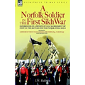 A Norfolk Soldier in the First Sikh War -A Private Soldier Tells the Story of His Part in the Battles for the Conquest of India - Paperback