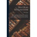 Political Disquisitions: Or, An Enquiry Into Public Errors, Defects, And Abuses. Illustrated By, And Established Upon Facts And Remarks Extract - Hardcover