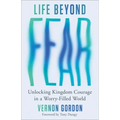 Life Beyond Fear: Unlocking Kingdom Courage in a Worry-Filled World - Paperback