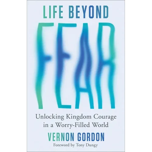 Life Beyond Fear: Unlocking Kingdom Courage in a Worry-Filled World - Paperback