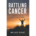 Battling Cancer: Choosing Faith Over Fear and God's Design Over Disease - Hardcover