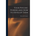 Your Psychic Powers and How to Develop Them