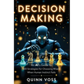Decision Making: An AI's Guide to 100 Strategies for Choosing Wisely When Human Instinct Fails - Paperback
