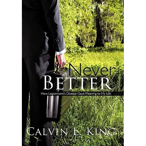 Never Better: How Legionnaire's Disease Gave Meaning to My Life - Hardcover