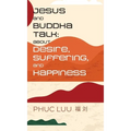 Jesus and Buddha Talk: About Desire, Suffering, and Happiness - Hardcover