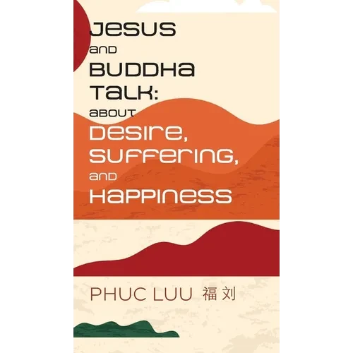 Jesus and Buddha Talk: About Desire, Suffering, and Happiness - Hardcover