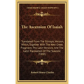 The Ascension Of Isaiah: Translated From The Ethiopic Version, Which, Together With The New Greek Fragment, The Latin Versions And The Latin Tr - Hardcover
