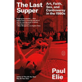 The Last Supper: Art, Faith, Sex, and Controversy in the 1980s - Paperback