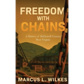Freedom With Chains: A History of McDowell County, West Virginia - Hardcover