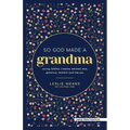 So God Made a Grandma: Caring, Faithful, Creative, Devoted, Wise, Generous, Resilient-Just Like You - Paperback