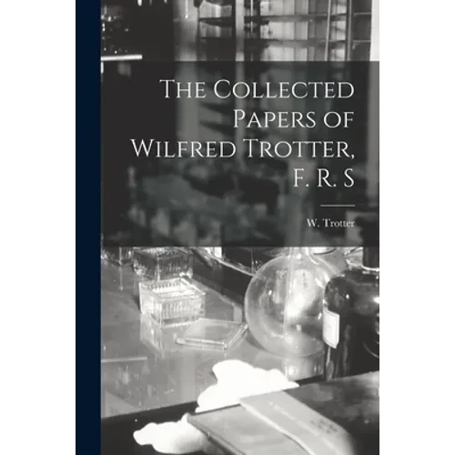 The Collected Papers of Wilfred Trotter, F. R. S - Paperback