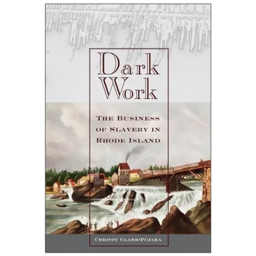 Dark Work: The Business of Slavery in Rhode Island - Hardcover