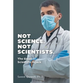 Not Science. Not Scientists.: The Great Scientific Hijack - Hardcover