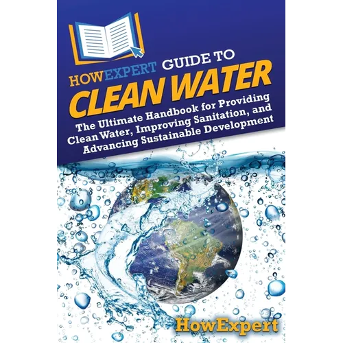 HowExpert Guide to Clean Water : Le guide ultime pour fournir de l'eau potable, améliorer l'assainissement et promouvoir le développement durable - Broché