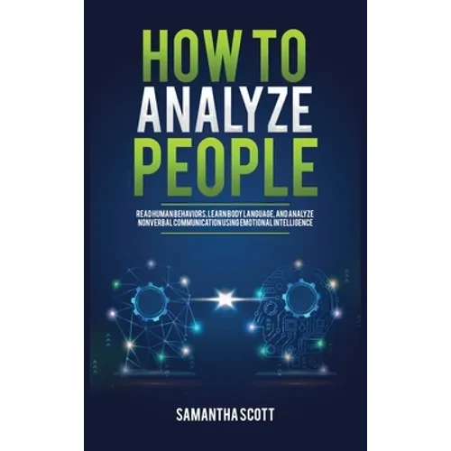 How to Analyze People: Read Human Behaviors, Learn Body Language, and Analyze Nonverbal Communication Using Emotional Intelligence - Hardcover
