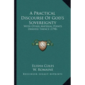 A Practical Discourse Of God's Sovereignty: With Other Material Points Derived Thence (1798) - Paperback