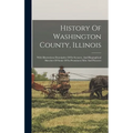History Of Washington County, Illinois: With Illustrations Descriptive Of Its Scenery, And Biographical Sketches Of Some Of Its Prominent Men And Pion - Hardcover