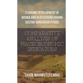 Economic Development of Bosnia and Herzegovina during Austro-Hungarian Period: Comparative Analysis of Macroeconomic Indicators - Hardcover