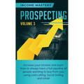 Prospecting: Increase Your Income and Learn How to Always Have a Full Pipeline of People Wanting to Buy from You Using Cold Calling, Social Selling, a - Paperback