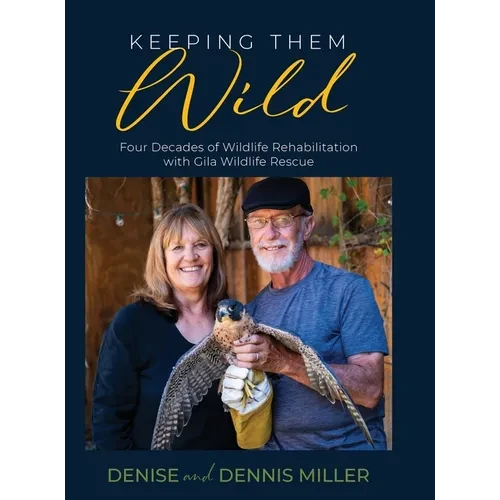 Keeping Them Wild: Four Decades of Wildlife Rehabilitation with Gila Wildlife Rescue - Hardcover