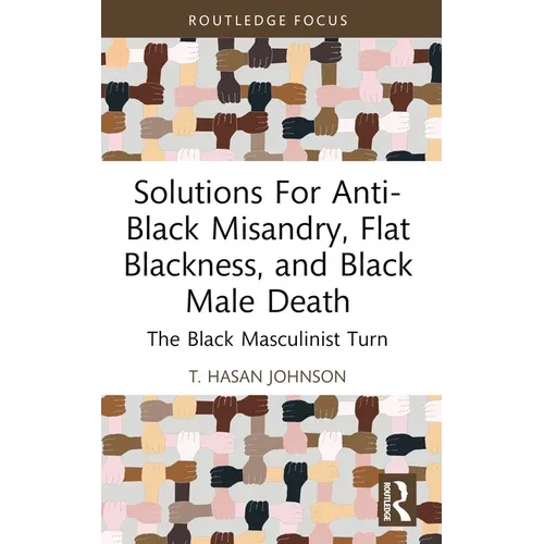 Solutions For Anti-Black Misandry, Flat Blackness, and Black Male Death: The Black Masculinist Turn - Paperback