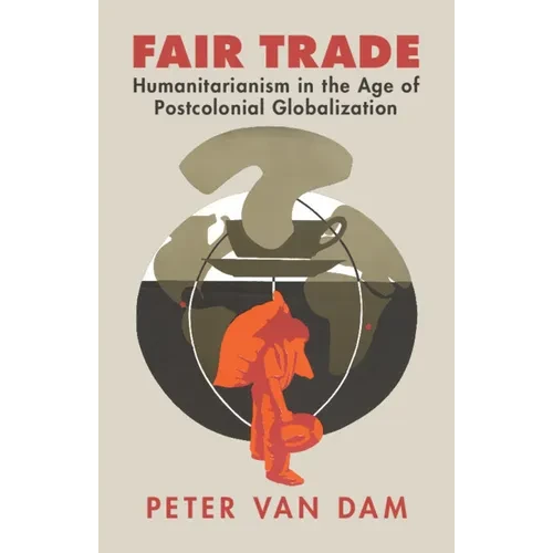 Fair Trade: Humanitarianism in the Age of Postcolonial Globalization - Hardcover