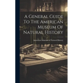 A General Guide To The American Museum Of Natural History - Hardcover