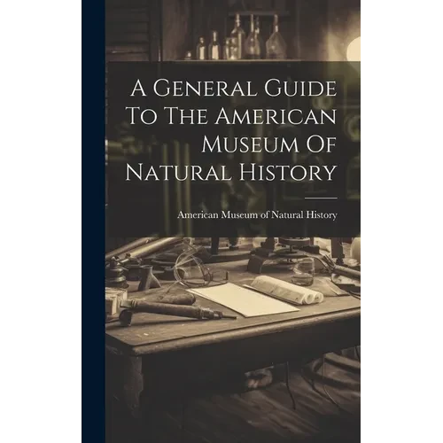 A General Guide To The American Museum Of Natural History - Hardcover