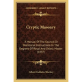 Cryptic Masonry: A Manual Of The Council Or Monitorial Instructions In The Degrees Of Royal And Select Master (1897) - Paperback