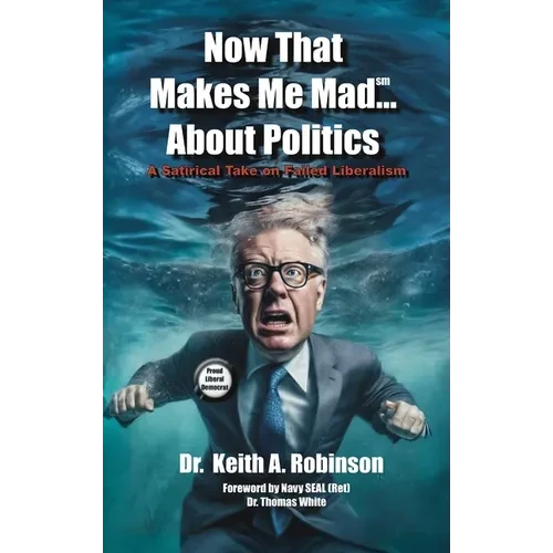 Now That Makes Me Mad...About Politics, A Satirical Take On Failed Liberalism - Hardcover