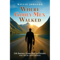Where Godly Men Walked: Life Journey From Here to Eternity VOLUME III (NEW EDITION) - Paperback