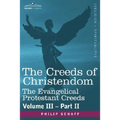 The Creeds of Christendom: The Evangelical Protestant Creeds - Volume III, Part II - Paperback