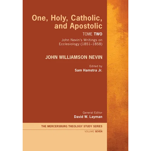 One, Holy, Catholic, and Apostolic, Tome 2: John Nevin's Writings on Ecclesiology (1851-1858)
