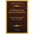 The Refugees From Slavery In Canada West: Report To The Freedmen's Inquiry Commission - Paperback