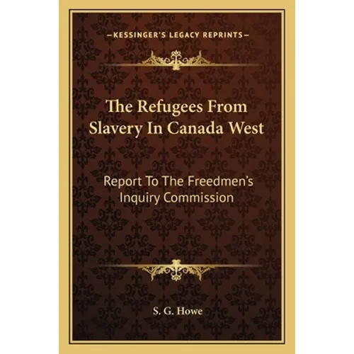 The Refugees From Slavery In Canada West: Report To The Freedmen's Inquiry Commission - Paperback