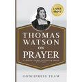 Thomas Watson on Prayer: 31 Biblical Insights for Piercing Heaven with Prayer (LARGE PRINT) - Hardcover