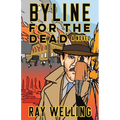 Byline for the Dead: A Novel of Labor, Conspiracy, a Bloody Uprising and Two Ambitious Journalists - Paperback