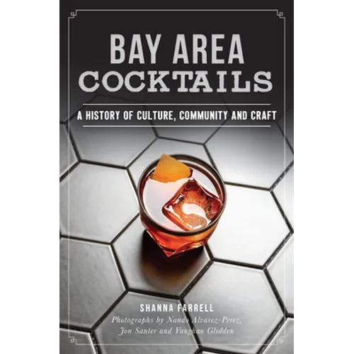 Bay Area Cocktails: A History of Culture, Community and Craft - Paperback