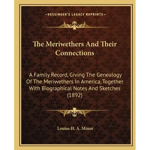 The Meriwethers And Their Connections: A Family Record, Giving The Genealogy Of The Meriwethers In America, Together With Biographical Notes And Sketc - Paperback