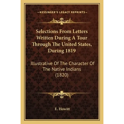 Selections From Letters Written During A Tour Through The United States, During 1819: Illustrative Of The Character Of The Native Indians (1820) - Paperback