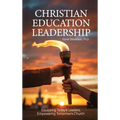 Christian Education Leadership, Equipping Today's Leaders, Empowering Tomorrow's Church - Hardcover