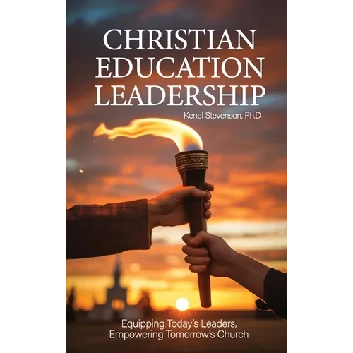Christian Education Leadership, Equipping Today's Leaders, Empowering Tomorrow's Church - Hardcover