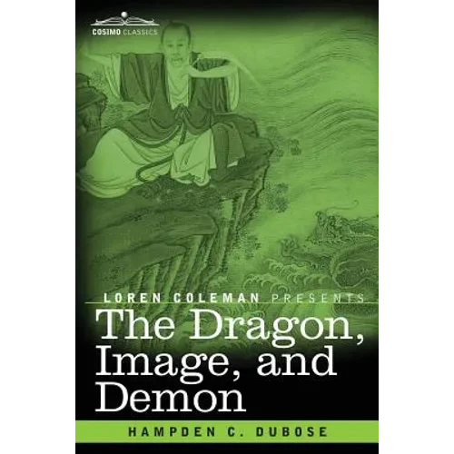 The Dragon, Image, and Demon: The Three Religions of China: Confucianism, Buddhism, and Taoism--Giving an Account of the Mythology, Idolatry, and De - Paperback