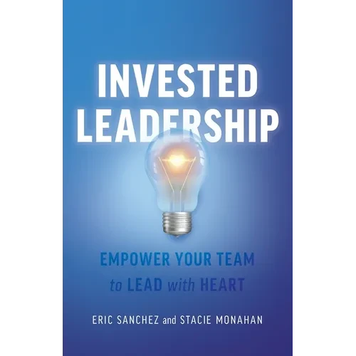 Invested Leadership: Empower Your Team to Lead with Heart - Paperback