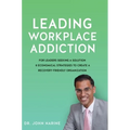 Leading Workplace Addiction: For Leaders Seeking a Solution 8 Economical Strategies to Create a Recovery-Friendly Organization - Hardcover
